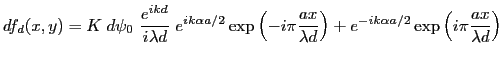 $\displaystyle df_d(x,y)=K \; d\psi_0\; \frac{e^{ikd}}{i\lambda d}\; e^{ik\alpha...
...ambda d}\right) +e^{-ik\alpha a/2} \exp\left(i\pi \frac{a x}{\lambda d}\right)
$