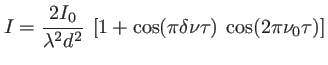 $\displaystyle I=\frac{2 I_0}{\lambda^2 d^2}\:\left[1 + \cos(\pi \delta\nu \tau)\: \cos(2 \pi \nu_0\tau)\right]
$