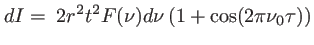 $\displaystyle dI= \; 2r^2t^2 F(\nu) d\nu\left(1+ \cos(2\pi \nu_0 \tau)\right)
$