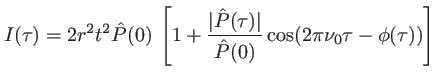 $\displaystyle I(\tau)=2r^2t^2 \hat P(0)\:\left[1 +\frac{\vert\hat P(\tau)\vert}{\hat P(0)} \cos(2 \pi \nu_0\tau-\phi(\tau))\right]
$