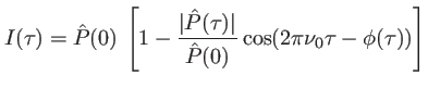$\displaystyle I(\tau)=\hat P(0)\:\left[1 -\frac{\vert\hat P(\tau)\vert}{\hat P(0)} \cos(2 \pi \nu_0\tau-\phi(\tau))\right]
$