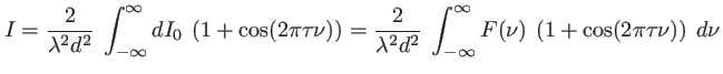 $\displaystyle I=\frac{2}{\lambda^2 d^2}\: \int_{-\infty}^\infty dI_0\: \left( 1...
...2}\: \int_{-\infty}^\infty F(\nu)\: \left( 1+\cos(2\pi \tau \nu)\right)\: d\nu
$