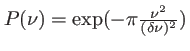 $ P(\nu)=\exp(-\pi\frac{\nu^2}{(\delta\nu)^2})$