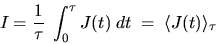 \begin{displaymath}I=\frac{1}{\tau} \; \int_0^\tau J(t) \; dt \; = \; \langle J(t)\rangle_\tau\end{displaymath}