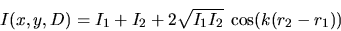 \begin{displaymath}I(x,y,D)=I_1+I_2+2 \sqrt{I_1 I_2}\; \cos(k(r_2-r_1))\end{displaymath}