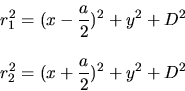 \begin{displaymath}\begin{array}{l}\displaystyle r_1^2=(x-\frac{a}{2})^2+y^2+D^2\\ \\\displaystyle r_2^2=(x+\frac{a}{2})^2+y^2+D^2\end{array}\end{displaymath}