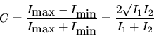 \begin{displaymath}C=\frac{I_{\mbox{max}}-I_{\mbox{min}}}{I_{\mbox{max}}+I_{\mbox{min}}} = \frac{2\sqrt{I_1 I_2}}{I_1+I_2}\end{displaymath}