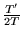$\frac{T'}{2 T}$