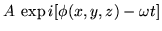 $A\; \exp i[\phi(x,y,z)-\omega t]$