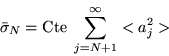 \begin{displaymath}\bar \sigma_N=\mbox{Cte}\; \sum_{j=N+1}^\infty <a_j^2>\end{displaymath}