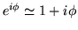 $e^{i\phi}\simeq 1+i\phi$