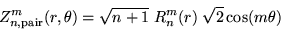 \begin{displaymath}Z_{n,\mbox{\scriptsize pair}}^m (r,\theta)=\sqrt{n+1}\; R_n^m (r)\; \sqrt{2} \cos(m\theta)\end{displaymath}
