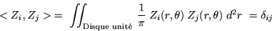 \begin{displaymath}< Z_i , Z_j >\; = \; \int\!\!\!\int_{\mbox{\scriptsize Disqu......}{\pi} \; Z_i(r,\theta)\: Z_j(r,\theta)\; d^2r \; =\delta_{ij}\end{displaymath}