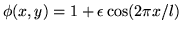 $\phi(x,y)=1+\epsilon \cos (2 \pi x/l)$