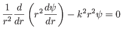 $\displaystyle \frac{1}{r^2} \frac{d}{dr}\left(r^2\frac{d\psi}{dr} \right)-k^2 r^2 \psi=0
$