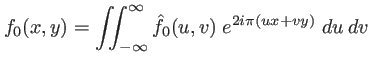 $\displaystyle f_0(x,y)=\int\!\!\!\int_{-\infty}^\infty \hat{f}_0(u,v) \; e^{2i\pi(u x+v y)} \; du \: dv$