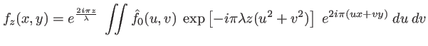 $\displaystyle f_z(x,y)=e^\frac{2 i \pi z}{\lambda} \; \int\!\!\!\int \hat{f}_0(...
...; \exp\left[-i\pi \lambda z (u^2+v^2)\right] \; e^{2i\pi (u x+v y)} \; du \: dv$