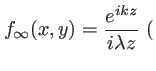 $\displaystyle f_\infty(x,y)=\frac{e^{ikz}}{i\lambda z} \; ($