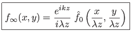 $\displaystyle \mbox{\fbox{$\displaystyle f_\infty(x,y)=\frac{e^{ikz}}{i\lambda z} \; \hat{f}_0\left(\frac{x}{\lambda z},\frac{y}{\lambda z}\right) $}}$