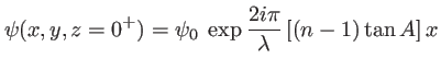 $\displaystyle \psi(x,y,z=0^+)=\psi_0 \; \exp \frac{2i\pi}{\lambda}\left[(n-1)\tan A\right]x
$
