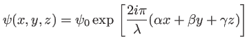 $\displaystyle \psi(x,y,z)=\psi_0 \exp   \left[\frac{2i\pi}{\lambda} (\alpha x+\beta y+\gamma z)\right]$