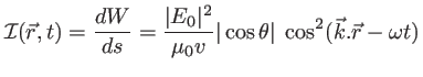 $\displaystyle {\cal I}(\vec r,t)=\frac{dW}{ds}=\frac{\vert E_0\vert^2}{\mu_0 v} \vert\cos\theta\vert\; \cos^2(\vec k.\vec r-\omega t)
$