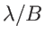$ \lambda/B$
