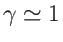 $ \gamma\simeq 1$