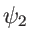 $ \psi_2$