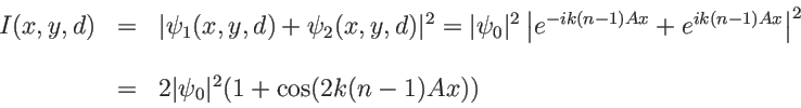 \begin{displaymath}
\begin{array}{lll}
I(x,y,d) & = & \vert \psi_1(x,y,d)+\psi_2...
...\
& = &2 \vert\psi_0\vert^2 (1+\cos(2k(n-1)Ax) )
\end{array}\end{displaymath}