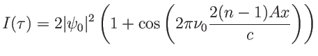 $\displaystyle I(\tau)=2 \vert\psi_0\vert^2 \left(1+\cos\left(2\pi\nu_0 \frac{2(n-1)Ax}c\right) \right)$