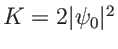$ K=2 \vert\psi_0\vert^2$