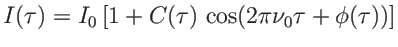 $\displaystyle I(\tau)=I_0 \left[ 1+ C(\tau)\, \cos(2\pi\nu_0\tau+\phi(\tau))\right]
$