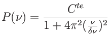 $\displaystyle P(\nu)=\frac{C^{te}}{1+4\pi^2 (\frac{\nu}{\delta\nu})^2}
$
