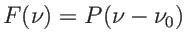 $ F(\nu)=P(\nu-\nu_0)$