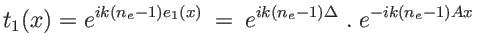 $\displaystyle t_1(x)=e^{i k (n_e-1) e_1(x)}\: =\: e^{ik(n_e-1)\Delta} \;.\; e^{-ik(n_e-1)Ax}
$