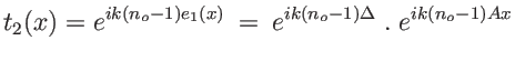 $\displaystyle t_2(x)=e^{i k (n_o-1) e_1(x)}\: =\: e^{ik(n_o-1)\Delta} \;.\; e^{ik(n_o-1)Ax}
$