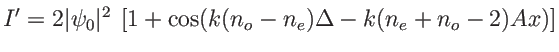 $\displaystyle I'=2 \vert\psi_0\vert^2\: \left[1+\cos(k(n_o-n_e)\Delta-k(n_e+n_o-2) Ax ) \right]
$