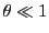 $ \theta\ll 1$