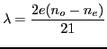 $ \displaystyle \lambda=\frac{2 e (n_o-n_e)}{21}$