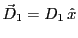 $ \vec D_1=D_1\, \hat x$