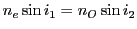 $ n_e \sin i_1=n_O \sin i_2$