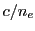 $ c/n_e$