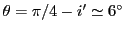 $ \theta=\pi/4-i'\simeq 6^\circ$