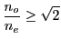 $ \displaystyle \frac{n_o}{n_e}\ge\sqrt{2}$