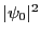 $ \vert\psi_0\vert^2$