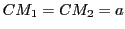 $ CM_1=CM_2=a$
