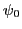$ \psi_0$