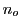 $ n_o$