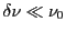 $ \delta\nu\ll\nu_0$